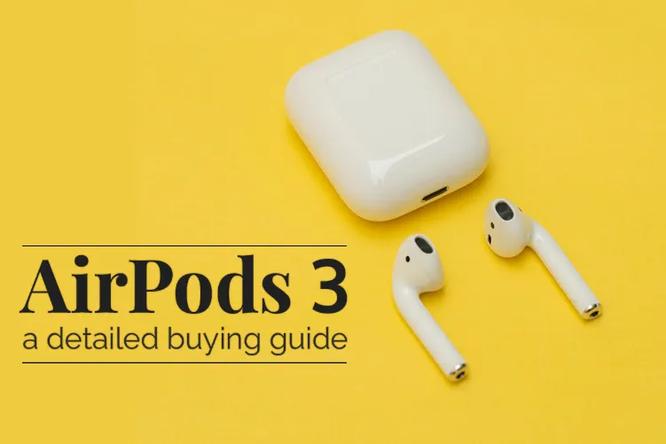 AirPods 3 - A Detailed Buying Guide